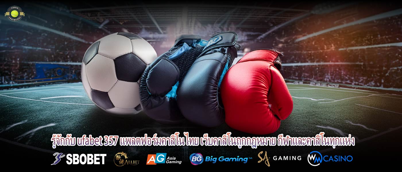 รู้จักกับ ufabet 357 แพลตฟอร์มคาสิโนไทย เว็บคาสิโนถูกกฎหมาย กีฬาและคาสิโนทุกแห่ง